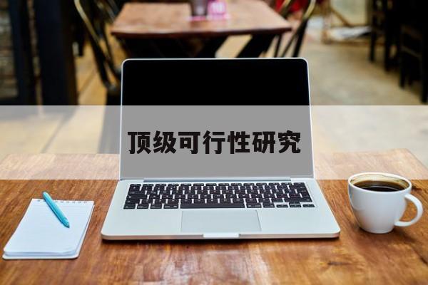 北京市顶级可行性研究(可行性研究分为哪几个阶段)